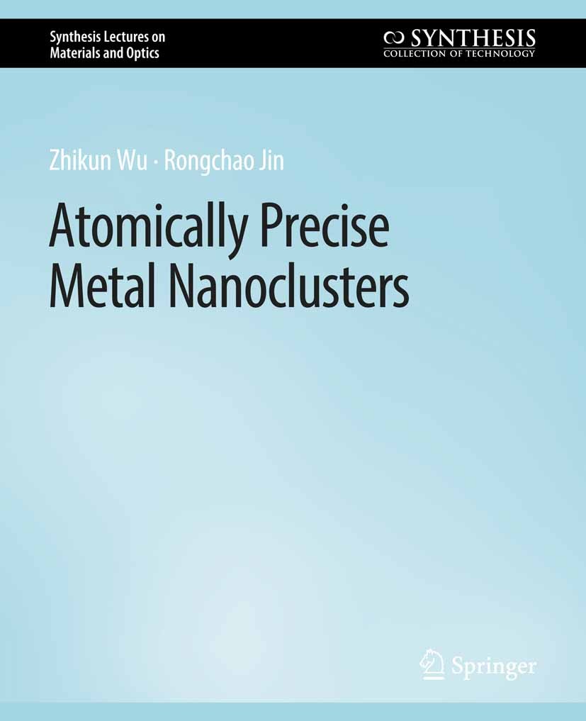 Titlebook: Atomically Precise Metal Nanoclusters; Zhikun Wu,Rongchao Jin Book 2021 Springer Nature Switzerland AG 2021 Titlebook: Atomically Precise Metal Nanoclusters; Zhikun Wu,Rongchao Jin Book 2021 Springer Nature Switzerland AG 2021