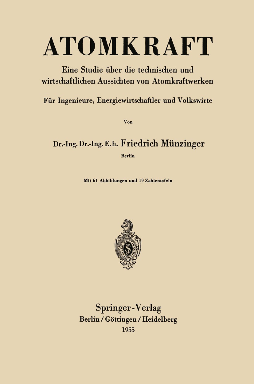 Titlebook: Atomkraft; Eine Studie über die Friedrich Münzinger Book 19551st edition Springer-Verlag Berlin Heidelberg 1955 Aktor.Aktoren.Atomkraft.Ato Titlebook: Atomkraft; Eine Studie über die Friedrich Münzinger Book 19551st edition Springer-Verlag Berlin Heidelberg 1955 Aktor.Aktoren.Atomkraft.Ato