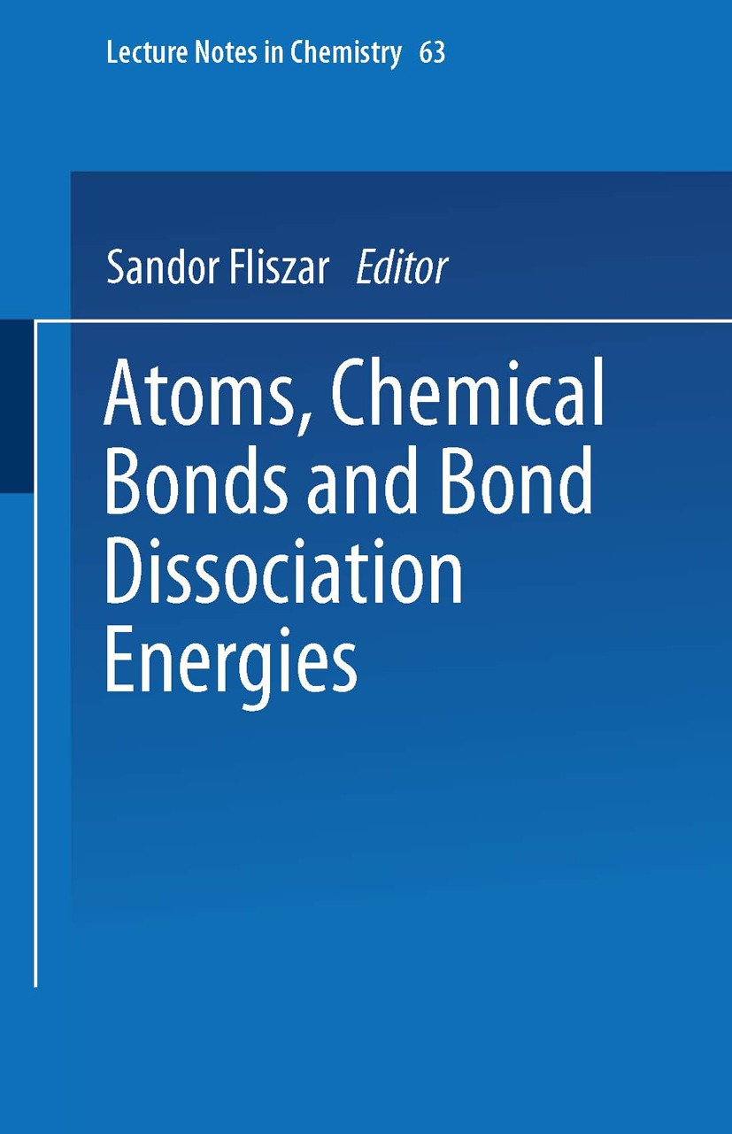 Titlebook: Atoms, Chemical Bonds and Bond Dissociation Energies; Sándor Fliszár Book 1994 Springer-Verlag Berlin Heidelberg 1994 Atom.atoms.bond diss Titlebook: Atoms, Chemical Bonds and Bond Dissociation Energies; Sándor Fliszár Book 1994 Springer-Verlag Berlin Heidelberg 1994 Atom.atoms.bond diss
