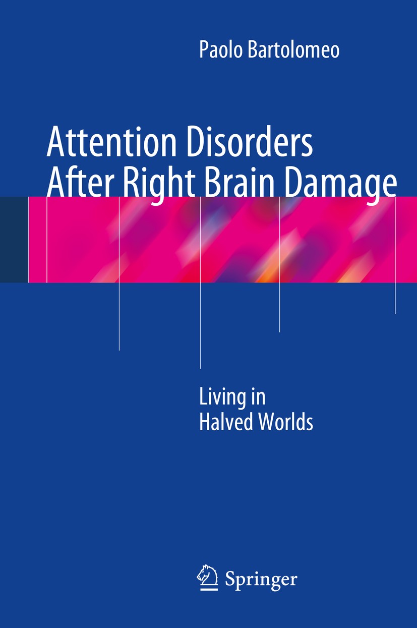Titlebook: Attention Disorders After Right Brain Damage; Living in Halved Wor Paolo Bartolomeo Book 2014 Springer-Verlag London 2014 Anosognosia.atten Titlebook: Attention Disorders After Right Brain Damage; Living in Halved Wor Paolo Bartolomeo Book 2014 Springer-Verlag London 2014 Anosognosia.atten