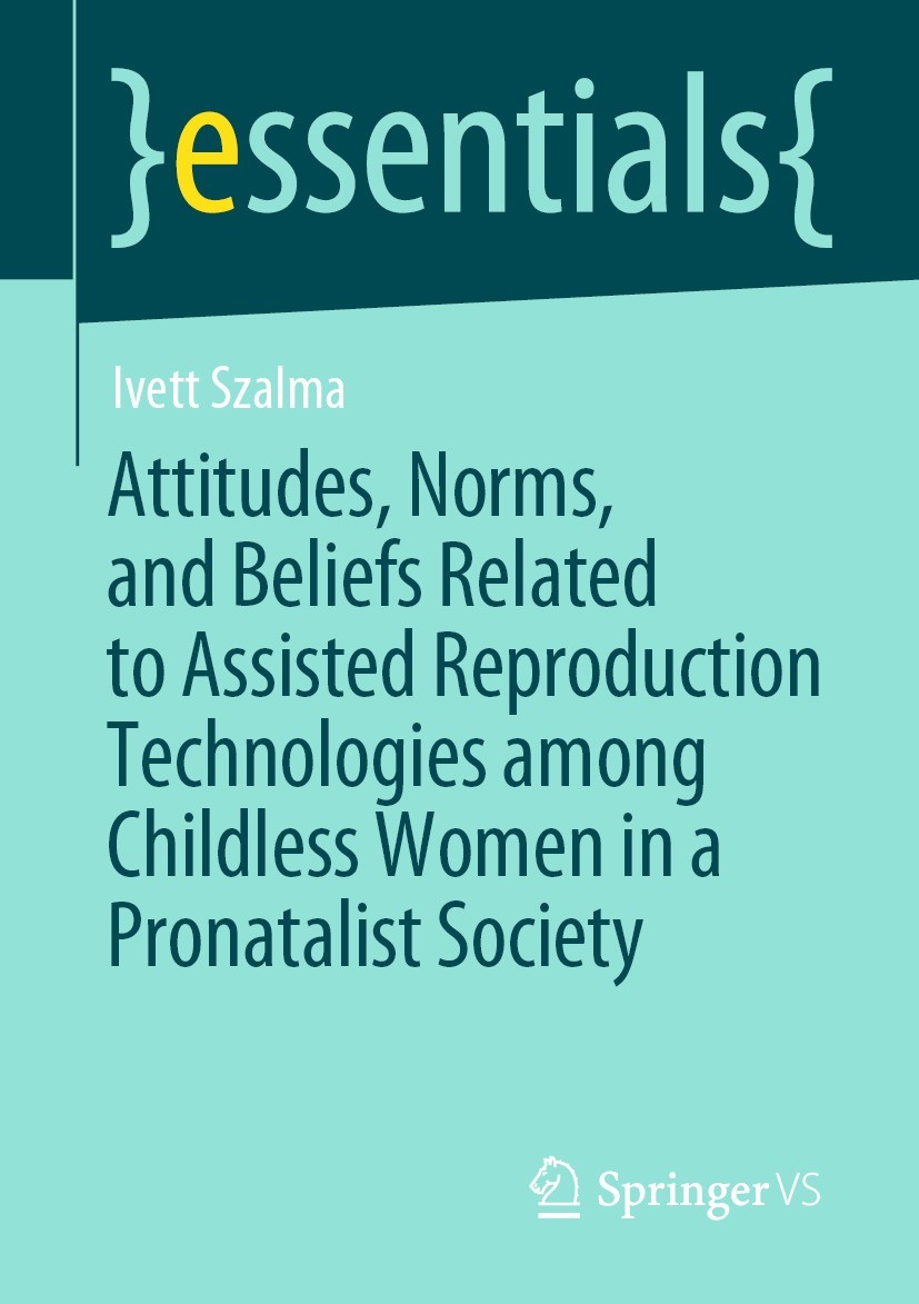 Titlebook: Attitudes, Norms, and Beliefs Related to Assisted Reproduction Technologies among Childless Women in; Ivett Szalma Book 2021 The Editor(s) Titlebook: Attitudes, Norms, and Beliefs Related to Assisted Reproduction Technologies among Childless Women in; Ivett Szalma Book 2021 The Editor(s)