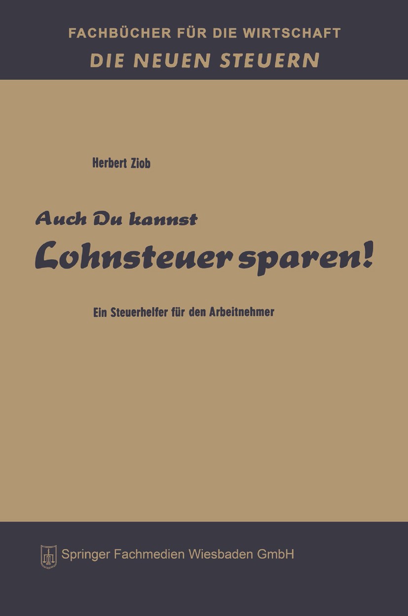 Titlebook: Auch du kannst Lohnsteuer sparen!; Ein Steuerhelfer für Herbert Ziob Book 1966 Springer Fachmedien Wiesbaden 1966 Belastung.Einkommen.Einko Titlebook: Auch du kannst Lohnsteuer sparen!; Ein Steuerhelfer für Herbert Ziob Book 1966 Springer Fachmedien Wiesbaden 1966 Belastung.Einkommen.Einko