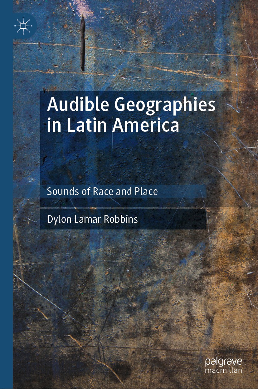 Titlebook: Audible Geographies in Latin America; Sounds of Race and P Dylon Lamar Robbins Book 2019 The Editor(s) (if applicable) and The Author(s), u Titlebook: Audible Geographies in Latin America; Sounds of Race and P Dylon Lamar Robbins Book 2019 The Editor(s) (if applicable) and The Author(s), u