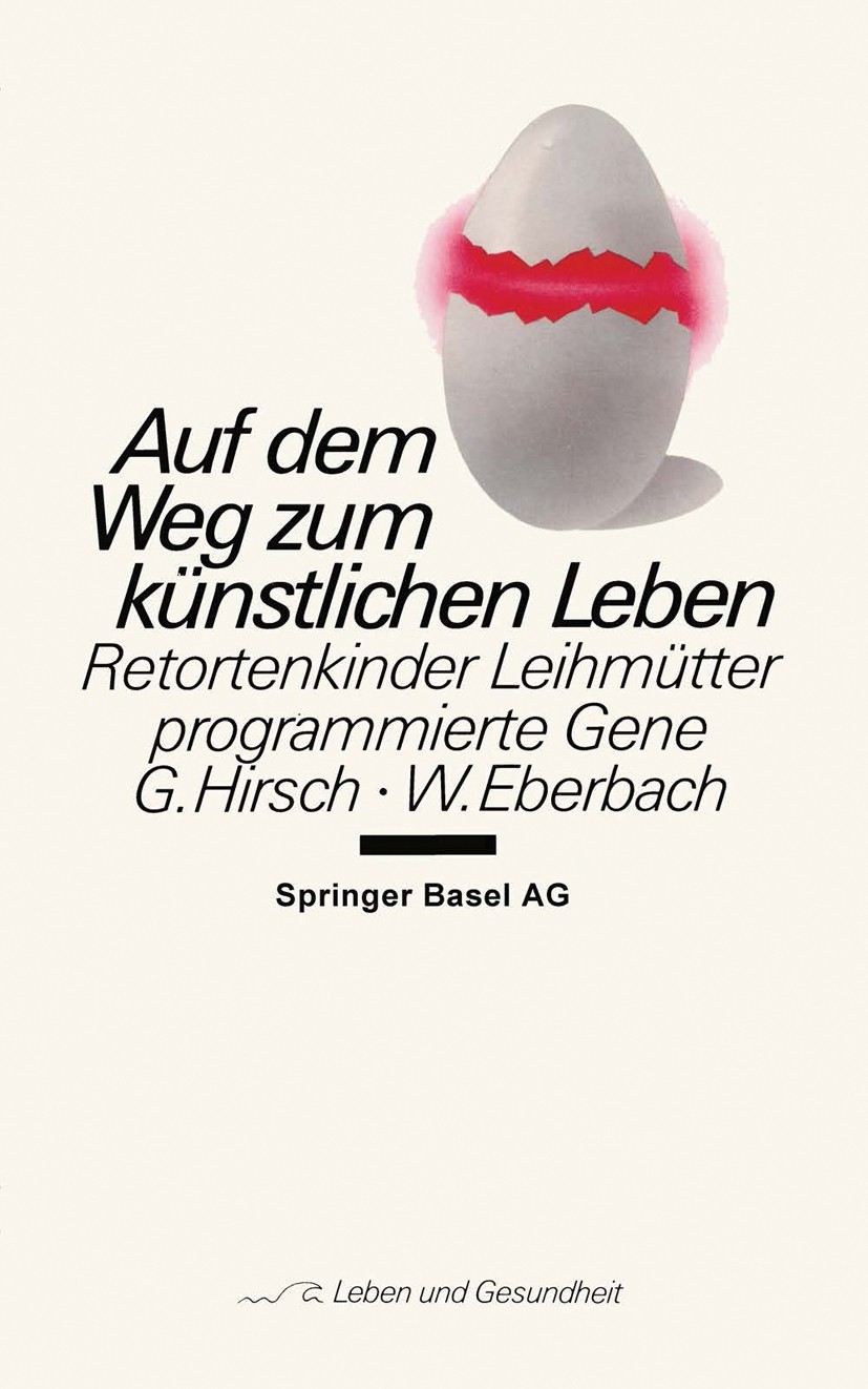 Titlebook: Auf dem Weg zum künstlichen Leben; Retortenkinder — Lei Günter Hirsch,Wolfram Eberbach Book 1987 Springer Basel AG 1987 Angst.Anstalten.Bef Titlebook: Auf dem Weg zum künstlichen Leben; Retortenkinder — Lei Günter Hirsch,Wolfram Eberbach Book 1987 Springer Basel AG 1987 Angst.Anstalten.Bef