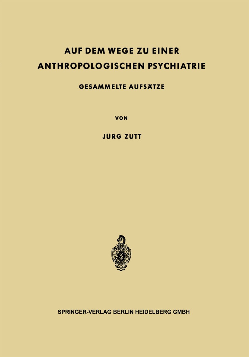 Titlebook: Auf dem Wege zu Einer Anthropologischen Psychiatrie; Gesammelte Aufsätze Jürg Zutt Book 1963 Springer-Verlag Berlin Heidelberg 1963 Psychia Titlebook: Auf dem Wege zu Einer Anthropologischen Psychiatrie; Gesammelte Aufsätze Jürg Zutt Book 1963 Springer-Verlag Berlin Heidelberg 1963 Psychia