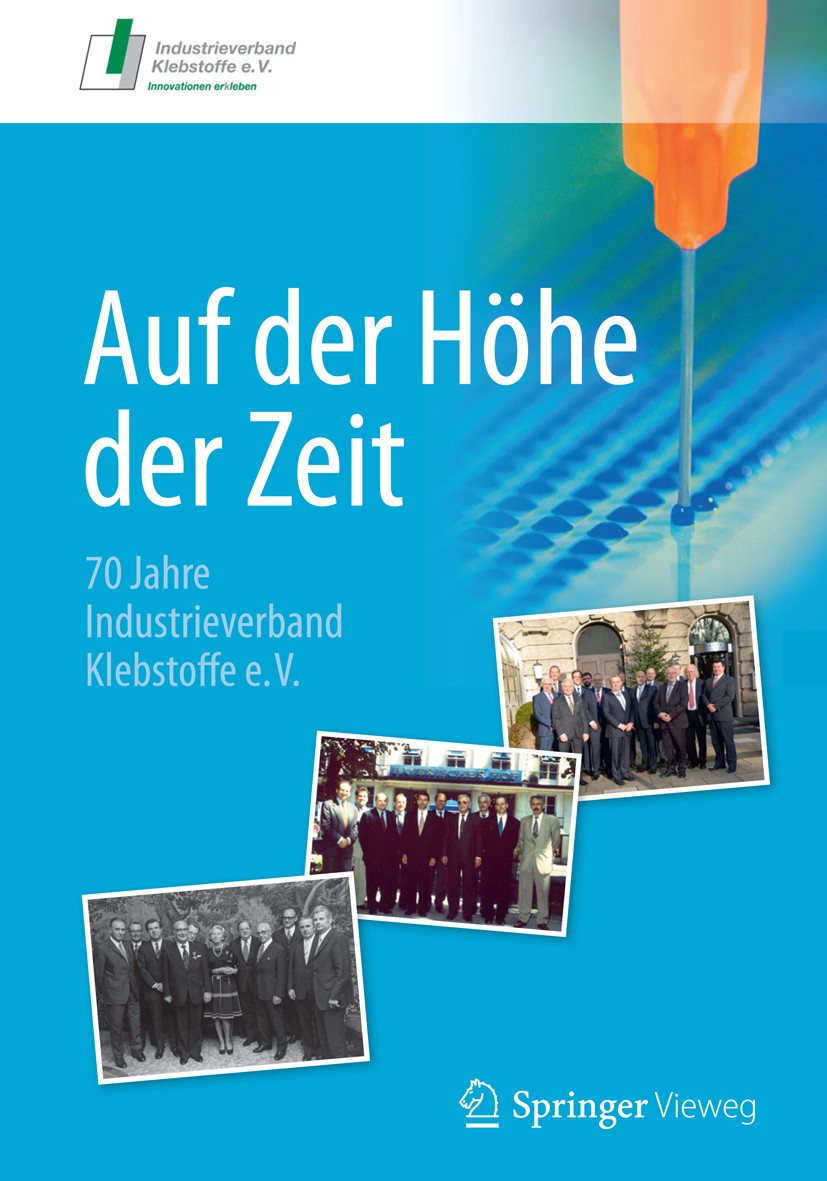 Titlebook: Auf der Höhe der Zeit; 70 Jahre Industrieve Industrieverband Klebstoffe e. V. Book 2017 Springer Fachmedien Wiesbaden 2017 Fachverband Leim Titlebook: Auf der Höhe der Zeit; 70 Jahre Industrieve Industrieverband Klebstoffe e. V. Book 2017 Springer Fachmedien Wiesbaden 2017 Fachverband Leim