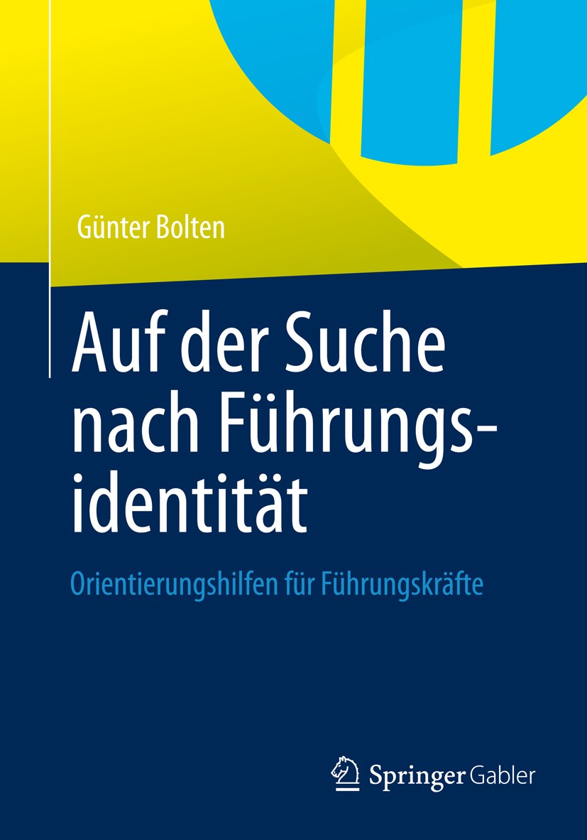 Titlebook: Auf der Suche nach Führungsidentität; Orientierungshilfen Günter Bolten Book 2013 Springer Fachmedien Wiesbaden 2013 Führung.Führungsident Titlebook: Auf der Suche nach Führungsidentität; Orientierungshilfen Günter Bolten Book 2013 Springer Fachmedien Wiesbaden 2013 Führung.Führungsident