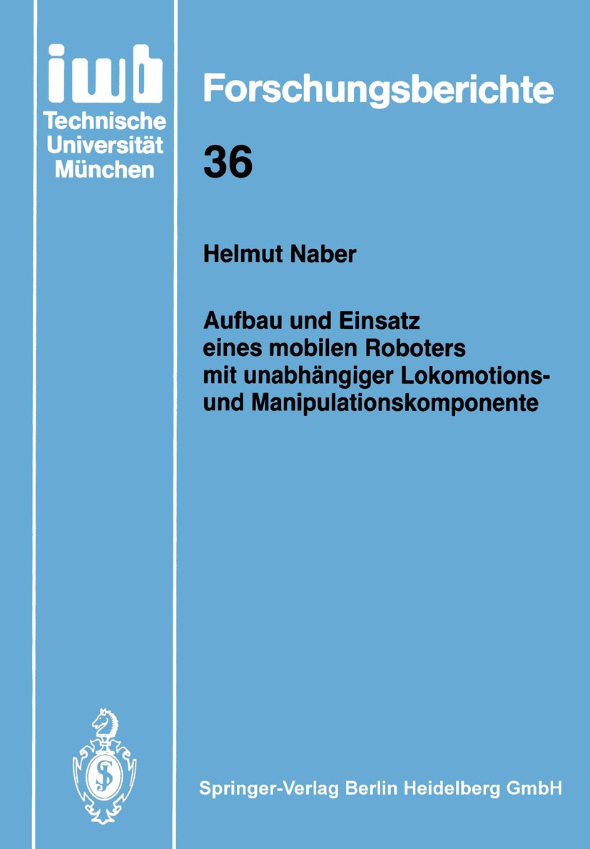 Titlebook: Aufbau und Einsatz eines mobilen Roboters mit unabhängiger Lokomotions- und Manipulationskomponente; Helmut Naber Book 1991 Springer-Verla Titlebook: Aufbau und Einsatz eines mobilen Roboters mit unabhängiger Lokomotions- und Manipulationskomponente; Helmut Naber Book 1991 Springer-Verla