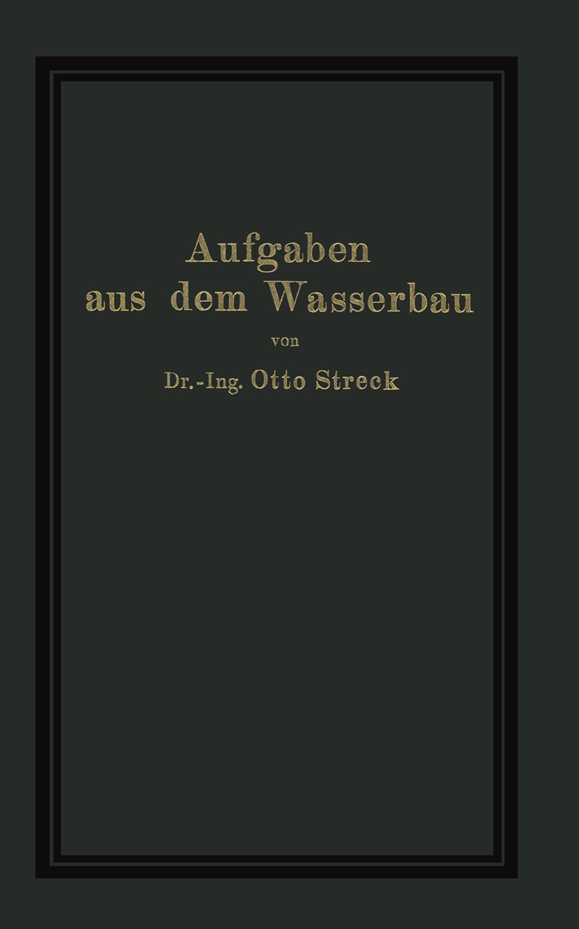 Titlebook: Aufgaben aus dem Wasserbau; Angewandte Hydraulik Otto Streck Book 19291st edition Verlag von Julius Springer 1929 Auftrieb.Druck.Fluss.Hoch Titlebook: Aufgaben aus dem Wasserbau; Angewandte Hydraulik Otto Streck Book 19291st edition Verlag von Julius Springer 1929 Auftrieb.Druck.Fluss.Hoch