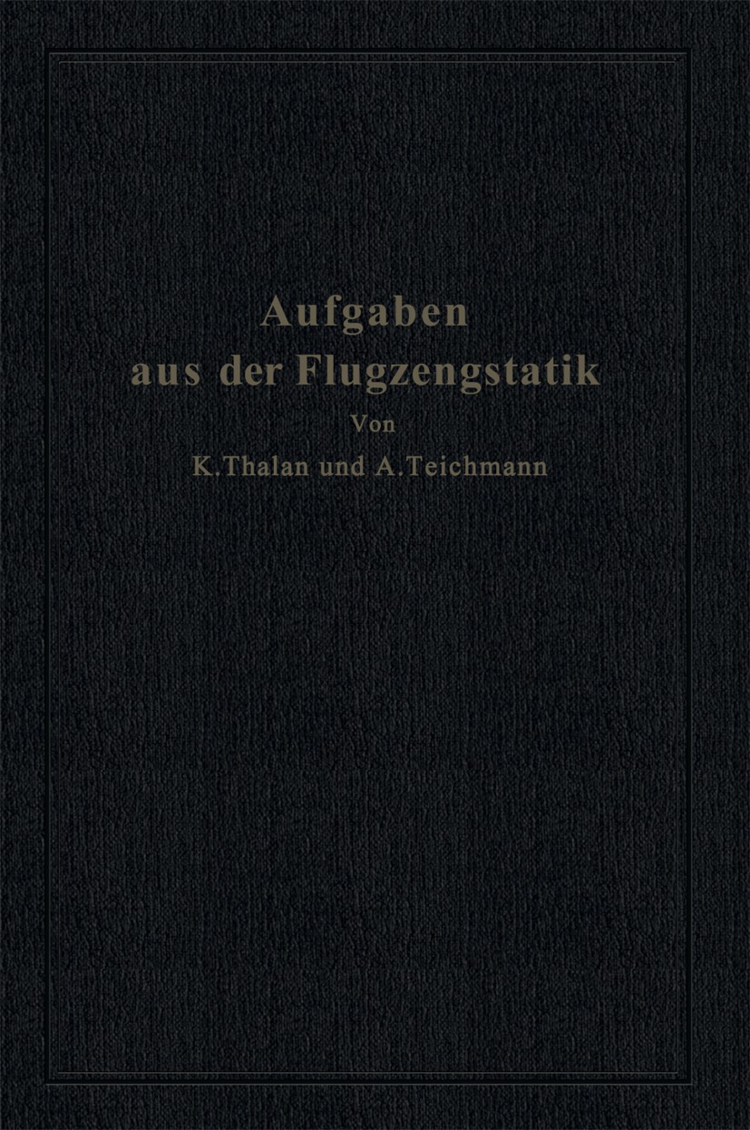 Titlebook: Aufgaben aus der Flugzeugstatik; Im Auftrage der Deut K. Thalau (a. o. Professor, Leiter),A. Teichmann ( Book 1933 Springer-Verlag Berlin H Titlebook: Aufgaben aus der Flugzeugstatik; Im Auftrage der Deut K. Thalau (a. o. Professor, Leiter),A. Teichmann ( Book 1933 Springer-Verlag Berlin H