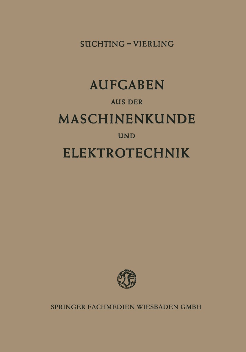 Titlebook: Aufgaben aus der Maschinenkunde und Elektrotechnik; Eine Sammlung mit au Fritz Süchting,Albert Vierling Book 1952Latest edition Springer Fa Titlebook: Aufgaben aus der Maschinenkunde und Elektrotechnik; Eine Sammlung mit au Fritz Süchting,Albert Vierling Book 1952Latest edition Springer Fa