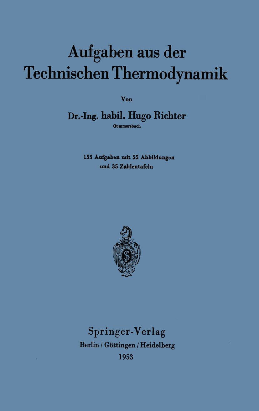 Titlebook: Aufgaben aus der Technischen Thermodynamik; Hugo Richter Textbook 1953 Springer-Verlag Berlin Heidelberg 1953 Arbeit.Dynamik.Einheit.Hande Titlebook: Aufgaben aus der Technischen Thermodynamik; Hugo Richter Textbook 1953 Springer-Verlag Berlin Heidelberg 1953 Arbeit.Dynamik.Einheit.Hande