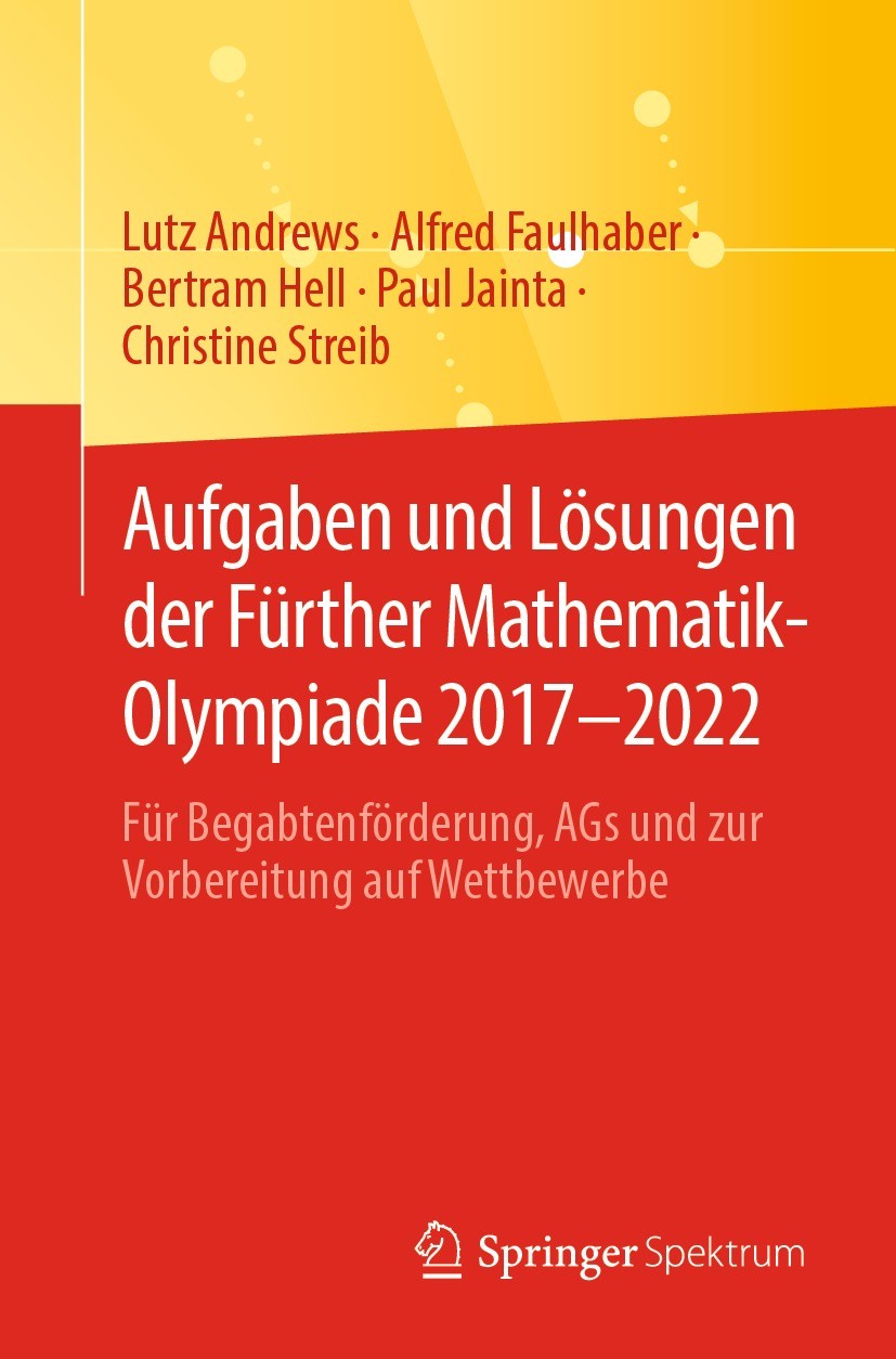 Titlebook: Aufgaben und Lösungen der Fürther Mathematik-Olympiade 2017–2022; Für Begabtenförderun Lutz Andrews,Alfred Faulhaber,Christine Streib Textb Titlebook: Aufgaben und Lösungen der Fürther Mathematik-Olympiade 2017–2022; Für Begabtenförderun Lutz Andrews,Alfred Faulhaber,Christine Streib Textb