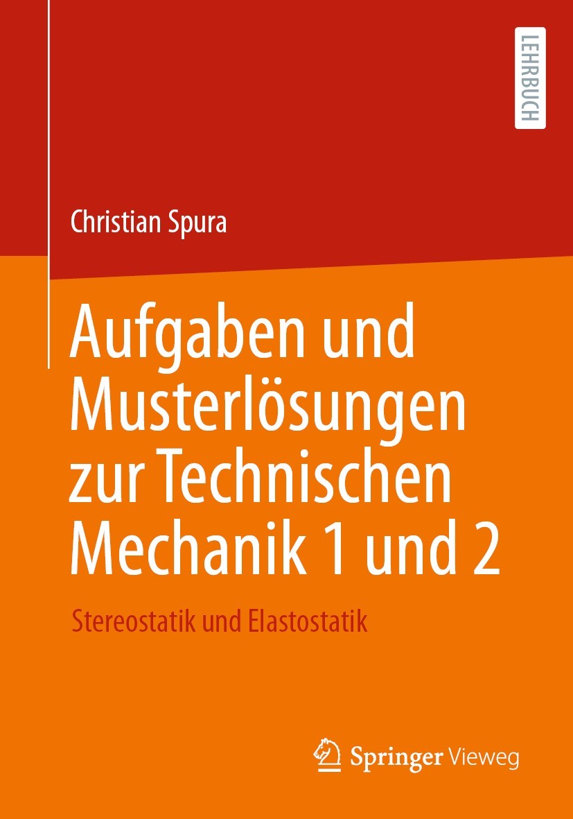 Titlebook: Aufgaben und Musterlösungen zur Technischen Mechanik 1 und 2; Stereostatik und Ela Christian Spura Textbook 2022 Der/die Herausgeber bzw. d Titlebook: Aufgaben und Musterlösungen zur Technischen Mechanik 1 und 2; Stereostatik und Ela Christian Spura Textbook 2022 Der/die Herausgeber bzw. d