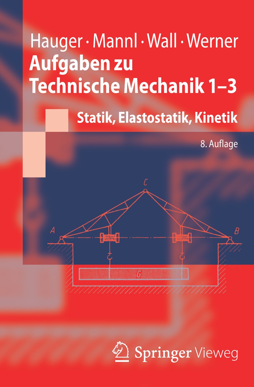 Titlebook: Aufgaben zu Technische Mechanik 1-3; Statik, Elastostatik Werner Hauger,Volker Mannl,Ewald Werner Textbook 20148th edition Springer-Verlag Titlebook: Aufgaben zu Technische Mechanik 1-3; Statik, Elastostatik Werner Hauger,Volker Mannl,Ewald Werner Textbook 20148th edition Springer-Verlag