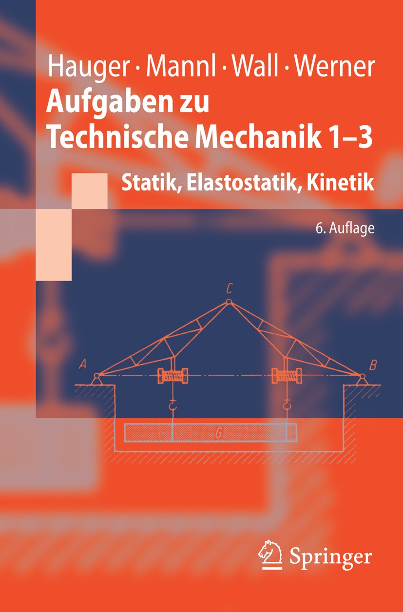 Titlebook: Aufgaben zu Technische Mechanik 1-3; Statik, Elastostatik Werner Hauger,Wolfgang Wall,Ewald Werner Textbook 20086th edition Springer-Verlag Titlebook: Aufgaben zu Technische Mechanik 1-3; Statik, Elastostatik Werner Hauger,Wolfgang Wall,Ewald Werner Textbook 20086th edition Springer-Verlag