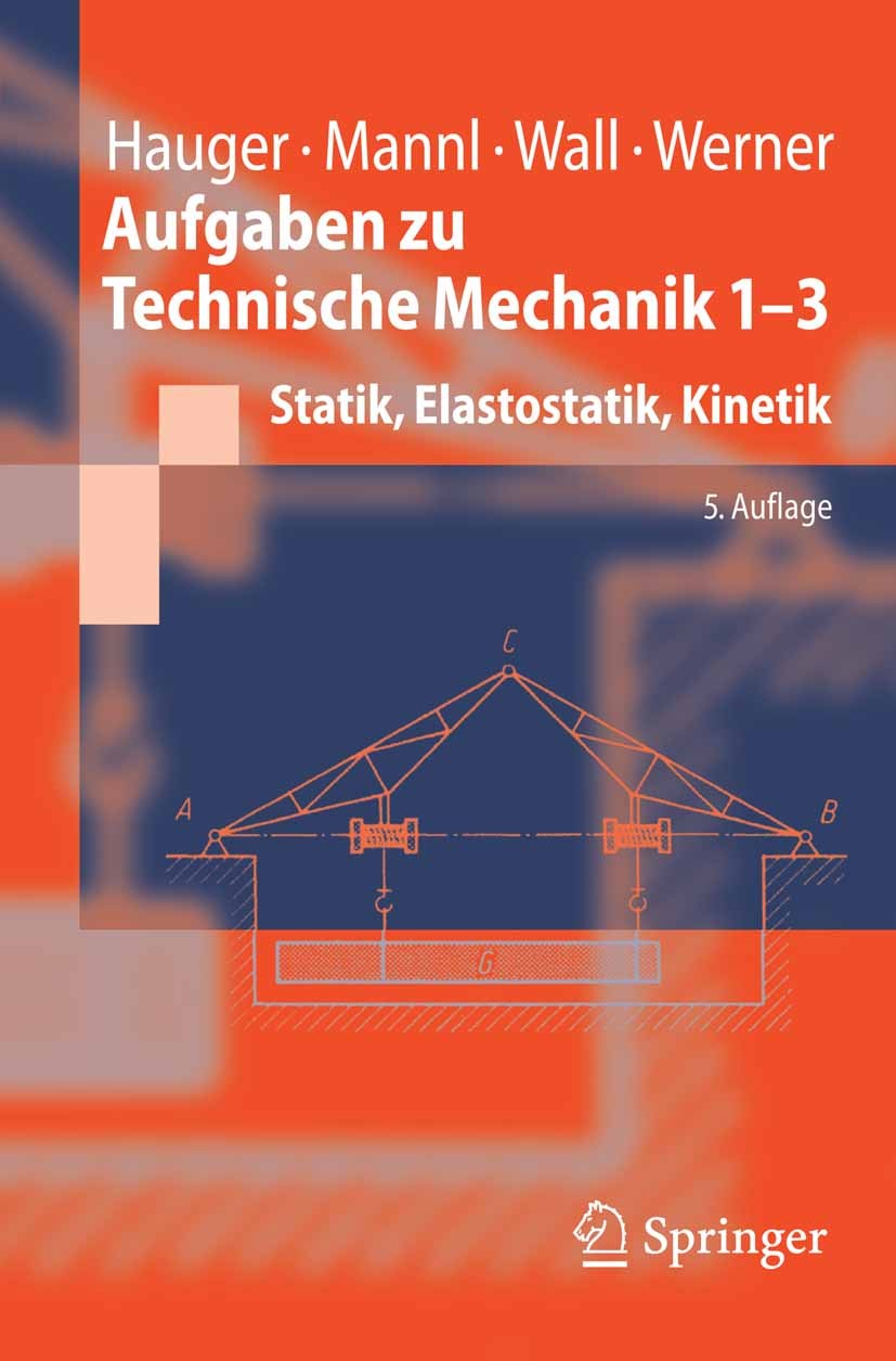 Titlebook: Aufgaben zu Technische Mechanik 1-3; Statik, Elastostatik Werner Hauger,Volker Mannl,Wolfgang Wall Textbook 20065th edition Springer-Verlag Titlebook: Aufgaben zu Technische Mechanik 1-3; Statik, Elastostatik Werner Hauger,Volker Mannl,Wolfgang Wall Textbook 20065th edition Springer-Verlag