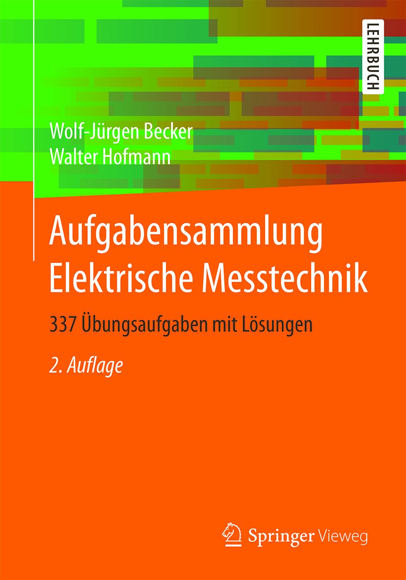 Titlebook: Aufgabensammlung Elektrische Messtechnik; 337 Übungsaufgaben m Wolf-Jürgen Becker,Walter Hofmann Textbook 2014Latest edition Springer Fachm Titlebook: Aufgabensammlung Elektrische Messtechnik; 337 Übungsaufgaben m Wolf-Jürgen Becker,Walter Hofmann Textbook 2014Latest edition Springer Fachm