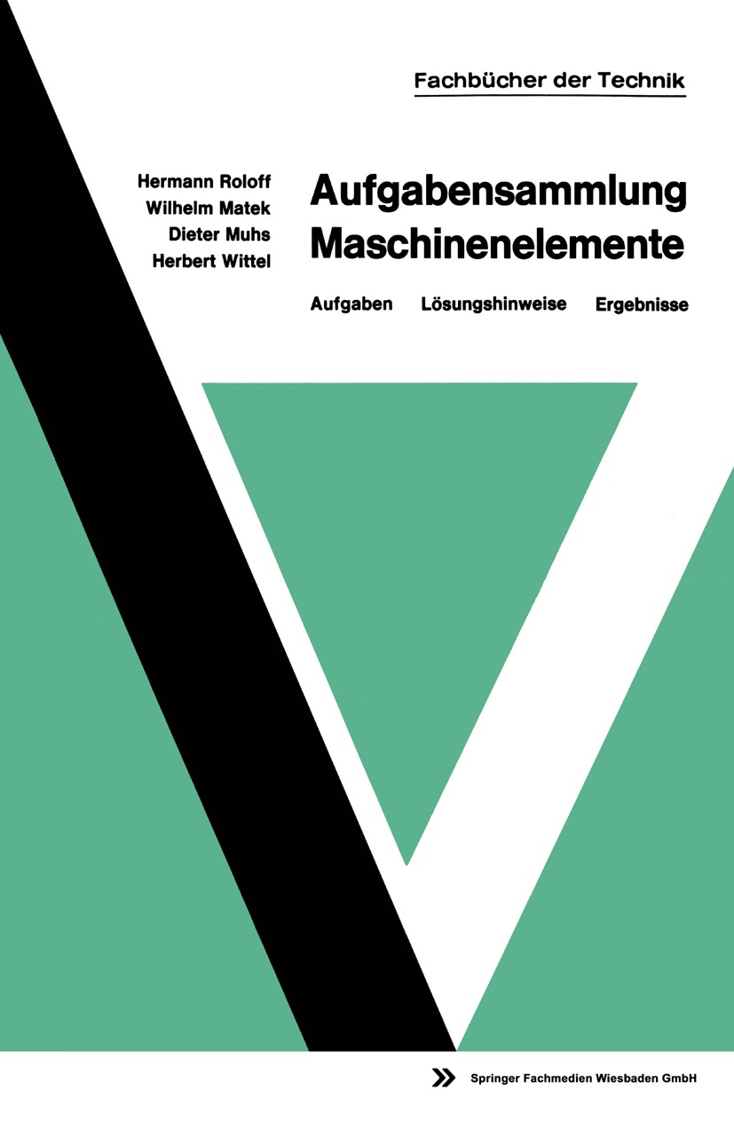 Titlebook: Aufgabensammlung Maschinenelemente; Aufgaben — Lösungshi Hermann Roloff,Dieter Muhs,Herbert Wittel Book 1975Latest edition Springer Fachmed Titlebook: Aufgabensammlung Maschinenelemente; Aufgaben — Lösungshi Hermann Roloff,Dieter Muhs,Herbert Wittel Book 1975Latest edition Springer Fachmed