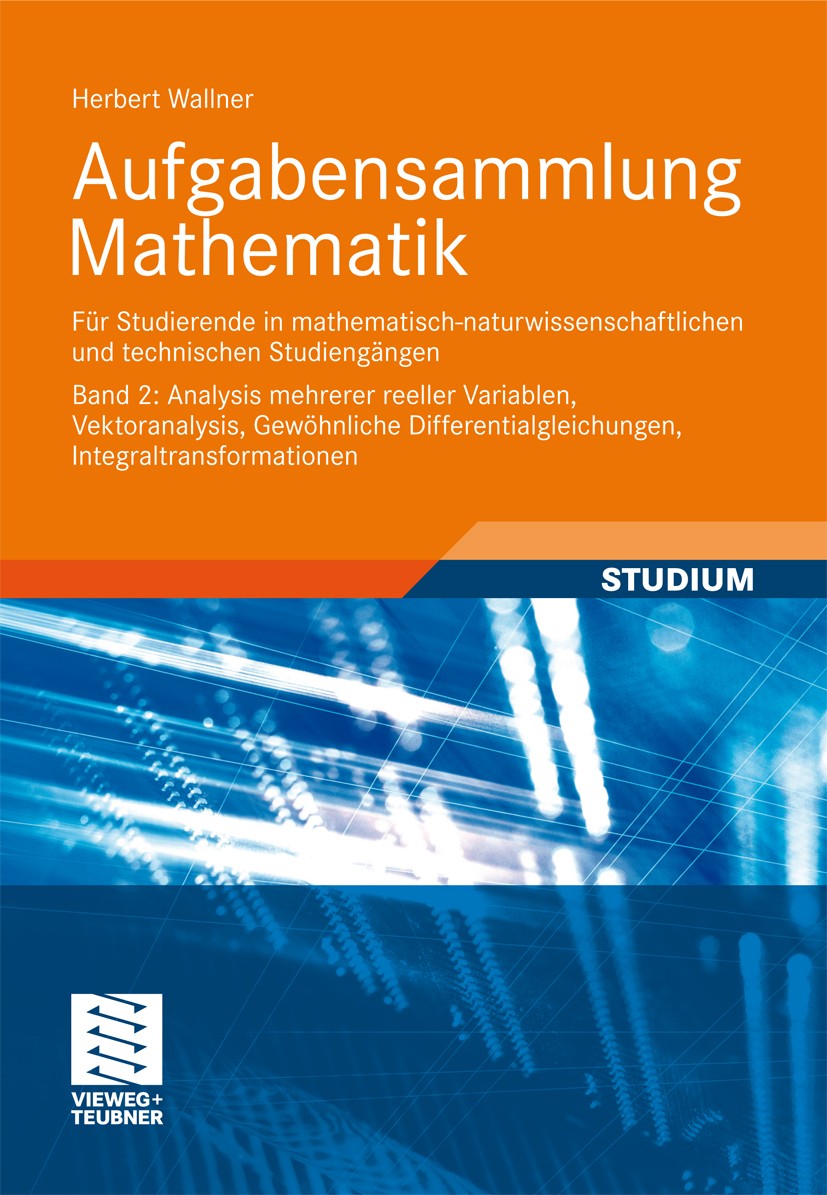 Titlebook: Aufgabensammlung Mathematik. Band 2: Analysis mehrerer reeller Variablen, Vektoranalysis, Gewöhnlich; Für Studierende in m Herbert Wallner Titlebook: Aufgabensammlung Mathematik. Band 2: Analysis mehrerer reeller Variablen, Vektoranalysis, Gewöhnlich; Für Studierende in m Herbert Wallner