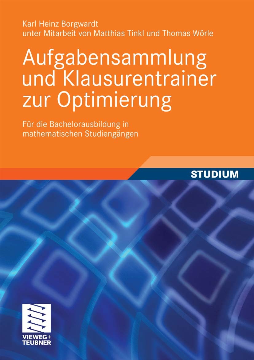 Titlebook: Aufgabensammlung und Klausurentrainer zur Optimierung; Für die Bachelorausb Karl Heinz Borgwardt Textbook 2010 Vieweg+Teubner Verlag | Spri Titlebook: Aufgabensammlung und Klausurentrainer zur Optimierung; Für die Bachelorausb Karl Heinz Borgwardt Textbook 2010 Vieweg+Teubner Verlag | Spri
