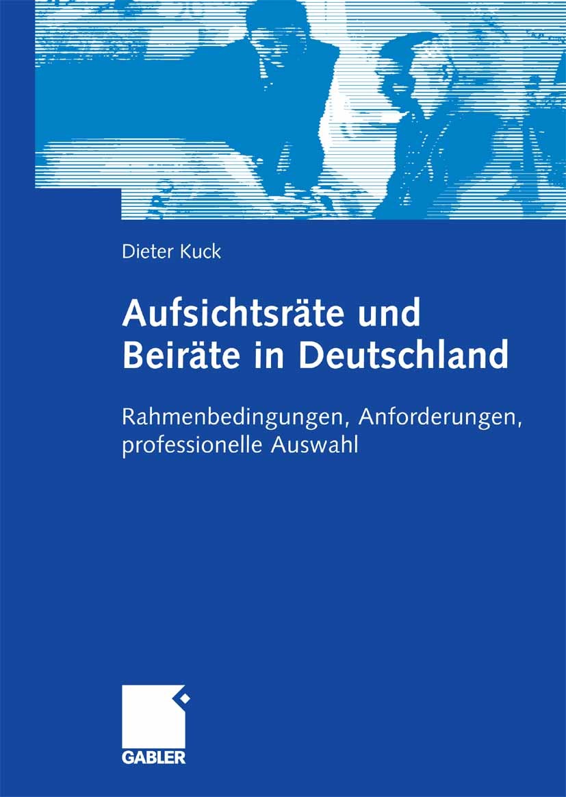 Titlebook: Aufsichtsräte und Beiräte in Deutschland; Rahmenbedingungen, A Dieter Kuck Book 2006 Gabler Verlag | Springer Fachmedien Wiesbaden GmbH, Wi Titlebook: Aufsichtsräte und Beiräte in Deutschland; Rahmenbedingungen, A Dieter Kuck Book 2006 Gabler Verlag | Springer Fachmedien Wiesbaden GmbH, Wi