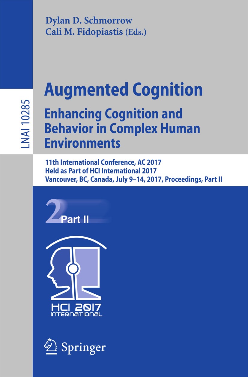 Titlebook: Augmented Cognition. Enhancing Cognition and Behavior in Complex Human Environments; 11th International C Dylan D. Schmorrow,Cali M. Fidopi Titlebook: Augmented Cognition. Enhancing Cognition and Behavior in Complex Human Environments; 11th International C Dylan D. Schmorrow,Cali M. Fidopi