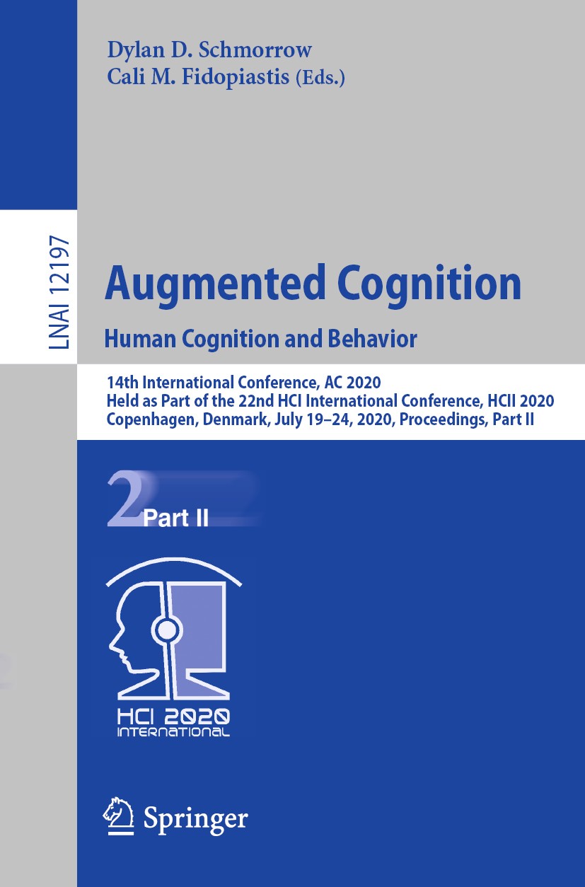 Titlebook: Augmented Cognition. Human Cognition and Behavior; 14th International C Dylan D. Schmorrow,Cali M. Fidopiastis Conference proceedings 2020 Titlebook: Augmented Cognition. Human Cognition and Behavior; 14th International C Dylan D. Schmorrow,Cali M. Fidopiastis Conference proceedings 2020