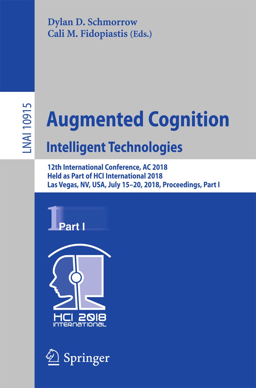 Titlebook: Augmented Cognition: Intelligent Technologies; 12th International C Dylan D. Schmorrow,Cali M. Fidopiastis Conference proceedings 2018 Spri Titlebook: Augmented Cognition: Intelligent Technologies; 12th International C Dylan D. Schmorrow,Cali M. Fidopiastis Conference proceedings 2018 Spri