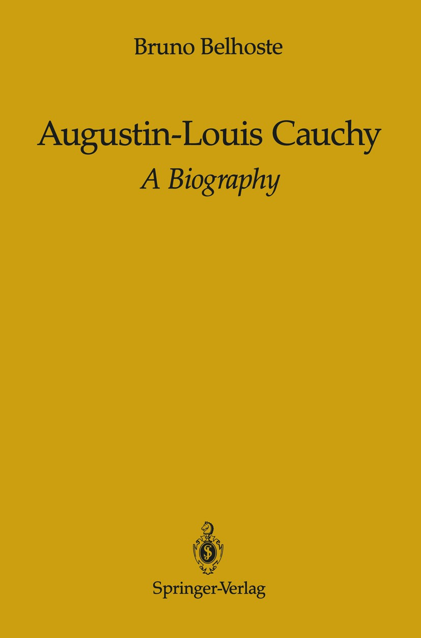 Titlebook: Augustin-Louis Cauchy; A Biography Bruno Belhoste Book 1991 Springer-Verlag New York Inc. 1991 Calc.Host.Singular integral.calculus.educati Titlebook: Augustin-Louis Cauchy; A Biography Bruno Belhoste Book 1991 Springer-Verlag New York Inc. 1991 Calc.Host.Singular integral.calculus.educati