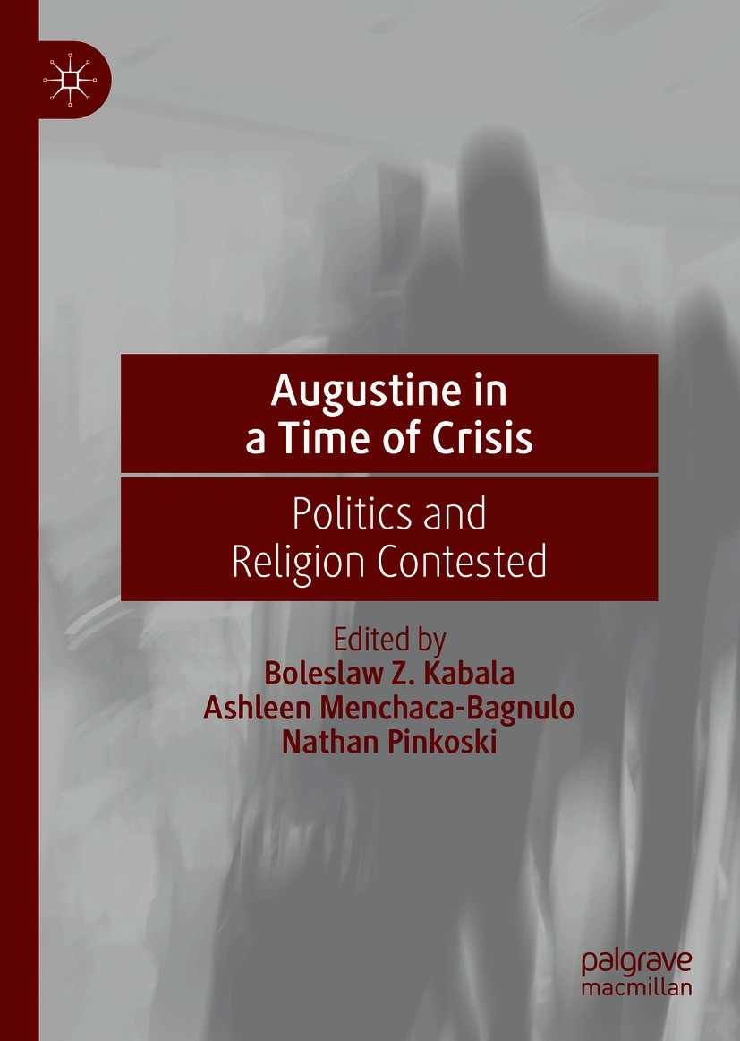Titlebook: Augustine in a Time of Crisis; Politics and Religio Boleslaw Z. Kabala,Ashleen Menchaca-Bagnulo,Nathan Book 2021 The Editor(s) (if applicab Titlebook: Augustine in a Time of Crisis; Politics and Religio Boleslaw Z. Kabala,Ashleen Menchaca-Bagnulo,Nathan Book 2021 The Editor(s) (if applicab