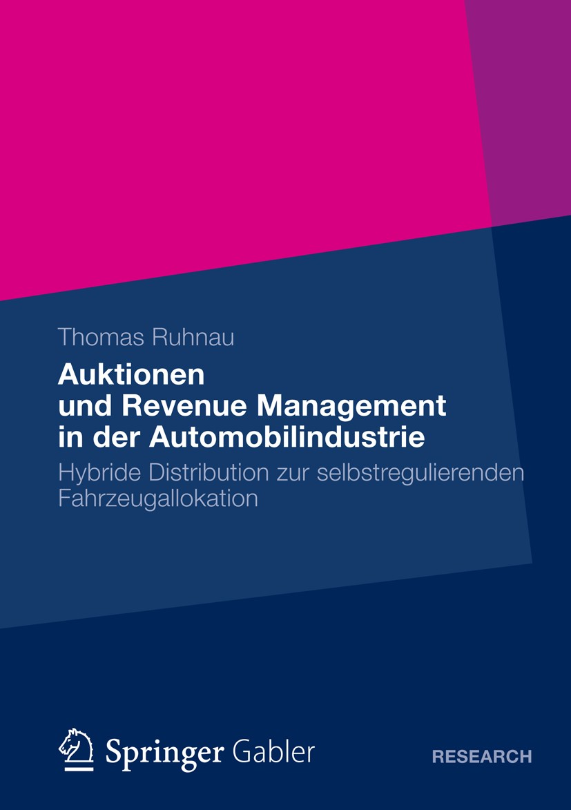 Titlebook: Auktionen und Revenue Management in der Automobilindustrie; Hybride Distribution Thomas Ruhnau Book 2012 Springer Fachmedien Wiesbaden 2012 Titlebook: Auktionen und Revenue Management in der Automobilindustrie; Hybride Distribution Thomas Ruhnau Book 2012 Springer Fachmedien Wiesbaden 2012