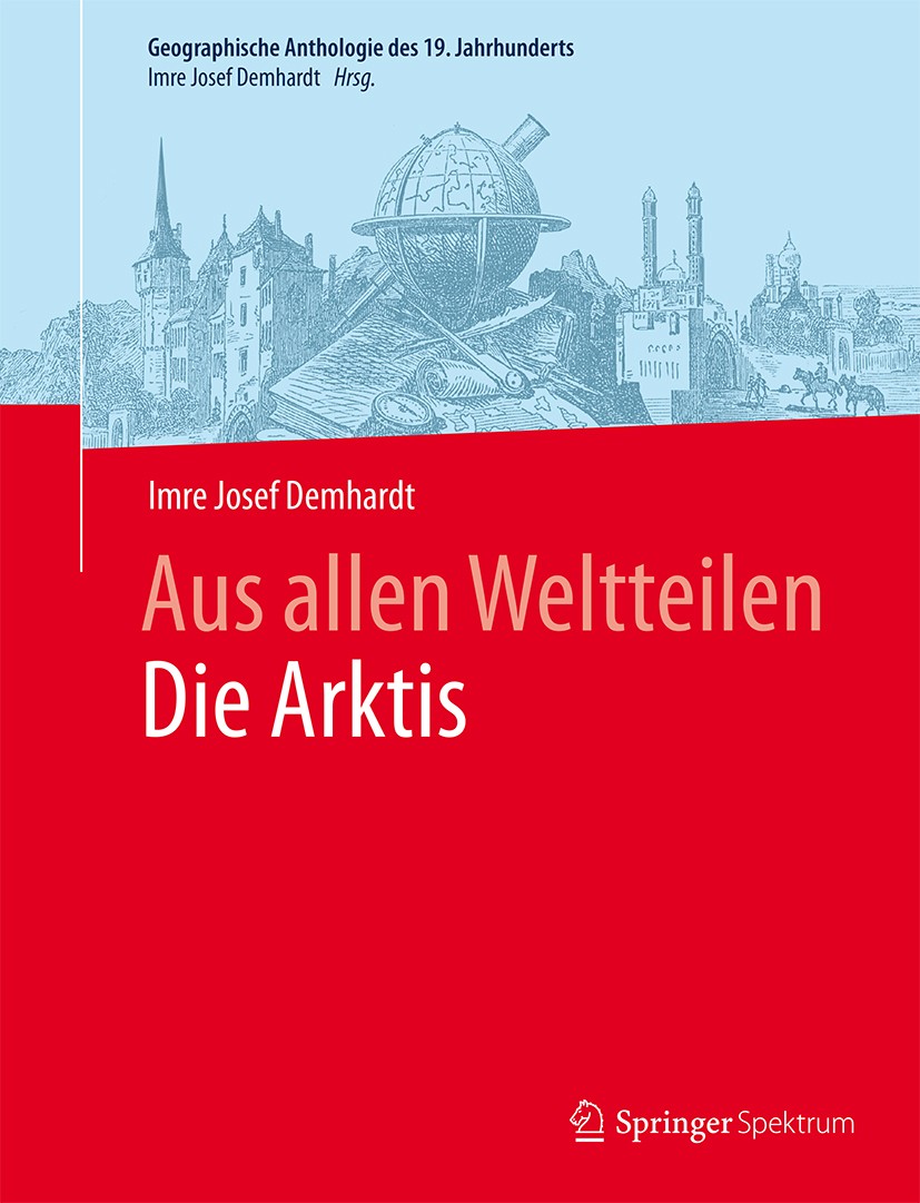 Titlebook: Aus allen WeltteilenDie Arktis; Imre Josef Demhardt Book 2016 Springer-Verlag Berlin Heidelberg 2016 Geographie.Historische Geographie.Hum Titlebook: Aus allen WeltteilenDie Arktis; Imre Josef Demhardt Book 2016 Springer-Verlag Berlin Heidelberg 2016 Geographie.Historische Geographie.Hum