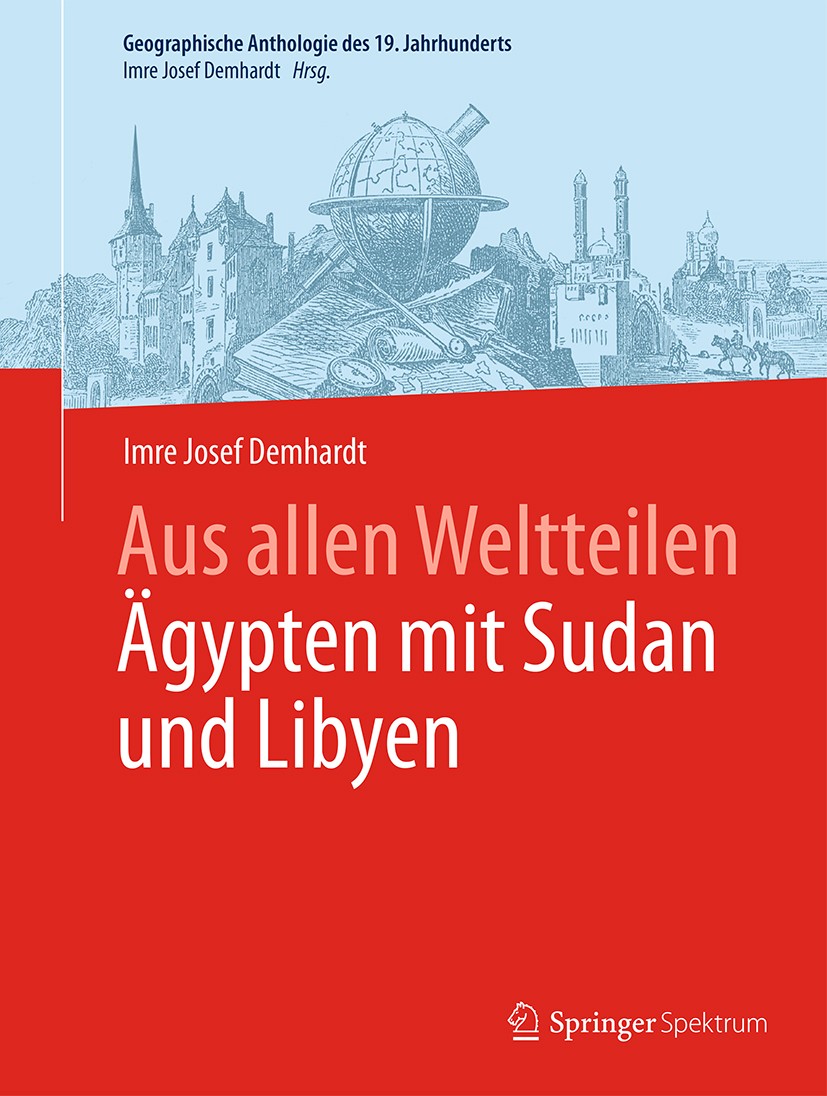 Titlebook: Aus allen Weltteilen Ägypten mit Sudan und Libyen; Imre Josef Demhardt Book 2017 Springer-Verlag GmbH Deutschland 2017 Geographie.Historis Titlebook: Aus allen Weltteilen Ägypten mit Sudan und Libyen; Imre Josef Demhardt Book 2017 Springer-Verlag GmbH Deutschland 2017 Geographie.Historis