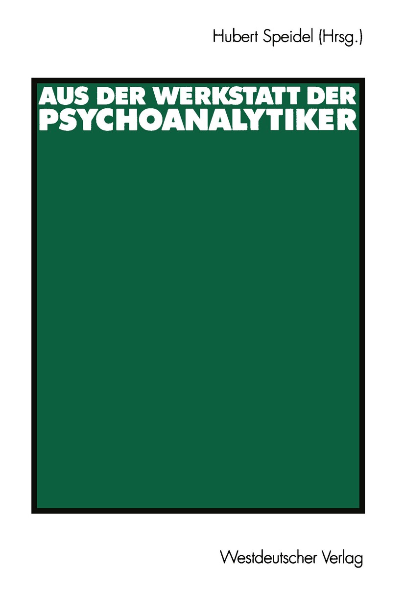 Titlebook: Aus der Werkstatt der Psychoanalytiker; Hubert Speidel Book 2003 Westdeutscher Verlag/GWV Fachverlage GmbH, Wiesbaden 2003 Gesellschaft.Kl Titlebook: Aus der Werkstatt der Psychoanalytiker; Hubert Speidel Book 2003 Westdeutscher Verlag/GWV Fachverlage GmbH, Wiesbaden 2003 Gesellschaft.Kl
