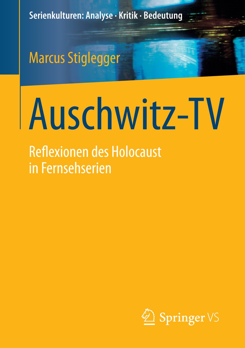 Titlebook: Auschwitz-TV; Reflexionen des Holo Marcus Stiglegger Book 2015 Springer Fachmedien Wiesbaden 2015 Drittes Reich.Fernsehserien.Genozid.Holoc Titlebook: Auschwitz-TV; Reflexionen des Holo Marcus Stiglegger Book 2015 Springer Fachmedien Wiesbaden 2015 Drittes Reich.Fernsehserien.Genozid.Holoc