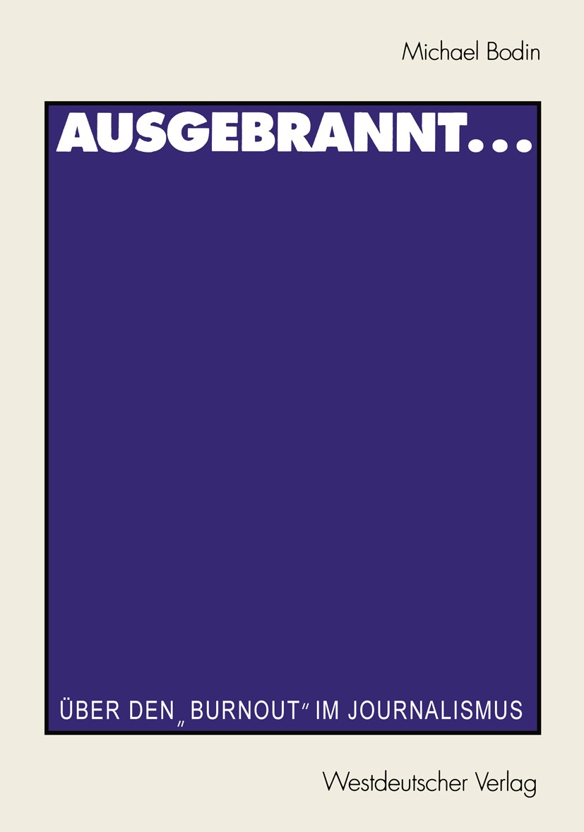 Titlebook: Ausgebrannt...; Über den „Burnout“ i Michael Bodin Book 2000 Westdeutscher Verlag GmbH, Wiesbaden 2000 Arbeitsmethode.Burnout.Journalismus. Titlebook: Ausgebrannt...; Über den „Burnout“ i Michael Bodin Book 2000 Westdeutscher Verlag GmbH, Wiesbaden 2000 Arbeitsmethode.Burnout.Journalismus.