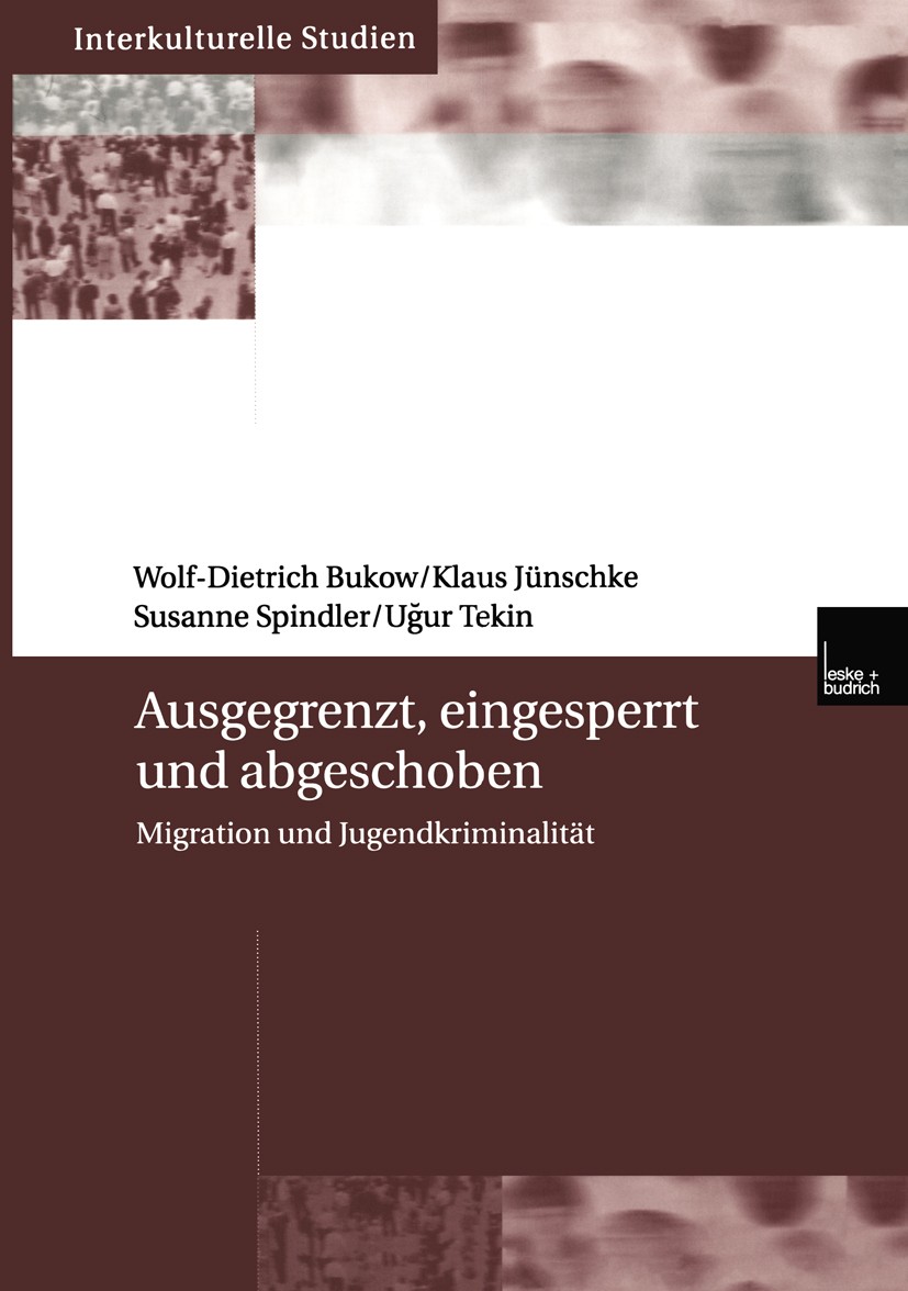 Titlebook: Ausgegrenzt, eingesperrt und abgeschoben; Migration und Jugend Wolf-Dietrich Bukow,Klaus Jünschke,Uğur Tekin Book 2003 Leske + Budrich, Opl Titlebook: Ausgegrenzt, eingesperrt und abgeschoben; Migration und Jugend Wolf-Dietrich Bukow,Klaus Jünschke,Uğur Tekin Book 2003 Leske + Budrich, Opl
