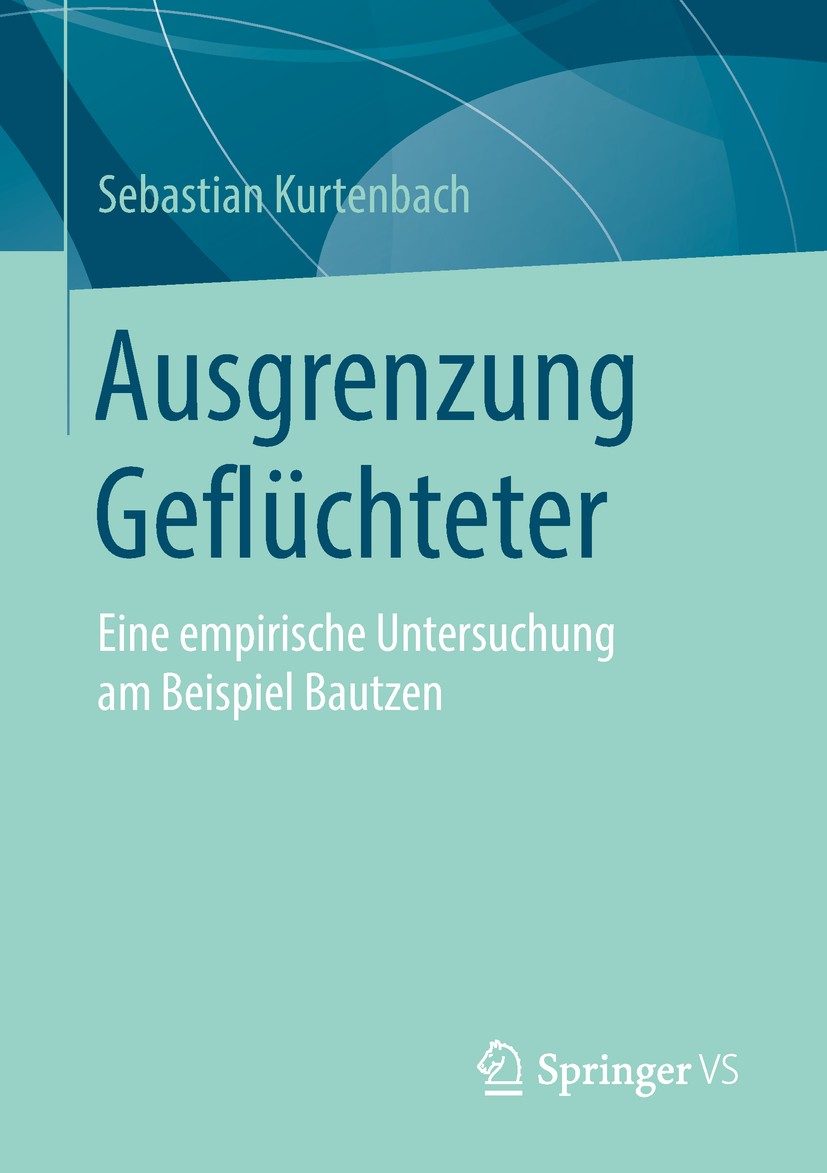 Titlebook: Ausgrenzung Geflüchteter; Eine empirische Unte Sebastian Kurtenbach Book 2018 Springer Fachmedien Wiesbaden GmbH, ein Teil von Springer Nat Titlebook: Ausgrenzung Geflüchteter; Eine empirische Unte Sebastian Kurtenbach Book 2018 Springer Fachmedien Wiesbaden GmbH, ein Teil von Springer Nat