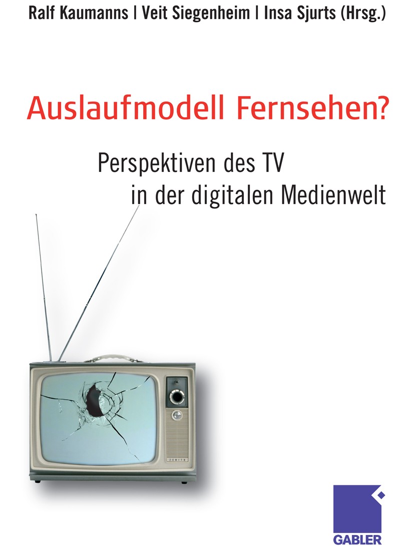 Titlebook: Auslaufmodell Fernsehen?; Perspektiven des TV Ralf Kaumanns,Veit Siegenheim,Insa Sjurts Book 2008 Gabler Verlag | Springer Fachmedien Wies Titlebook: Auslaufmodell Fernsehen?; Perspektiven des TV Ralf Kaumanns,Veit Siegenheim,Insa Sjurts Book 2008 Gabler Verlag | Springer Fachmedien Wies