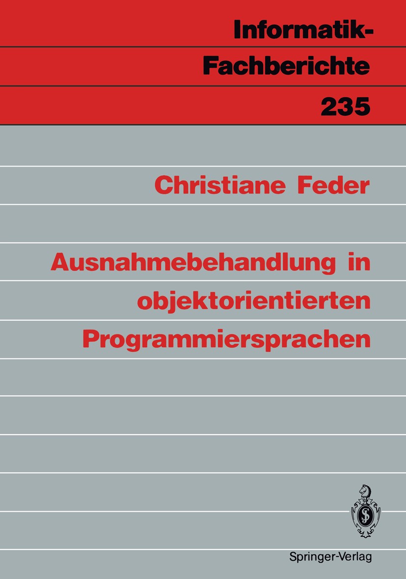 Titlebook: Ausnahmebehandlung in objektorientierten Programmiersprachen; Christiane Feder Book 1990 Springer-Verlag Berlin Heidelberg 1990 Ausnahmebe Titlebook: Ausnahmebehandlung in objektorientierten Programmiersprachen; Christiane Feder Book 1990 Springer-Verlag Berlin Heidelberg 1990 Ausnahmebe