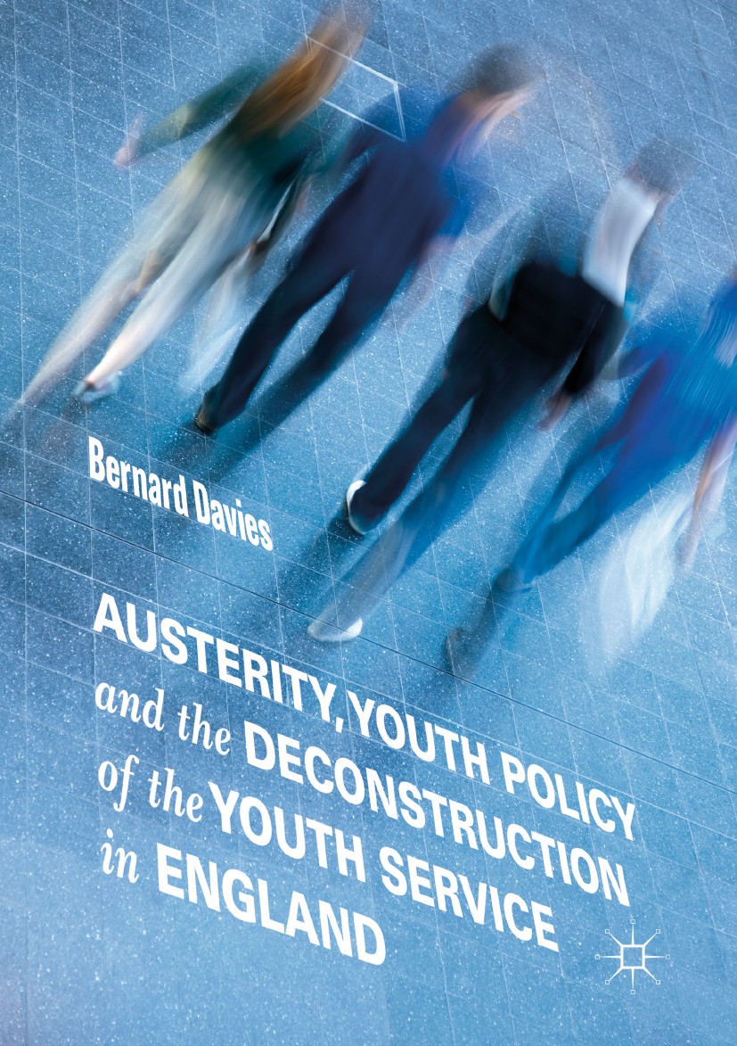 Titlebook: Austerity, Youth Policy and the Deconstruction of the Youth Service in England; Bernard Davies Book 2019 The Editor(s) (if applicable) and Titlebook: Austerity, Youth Policy and the Deconstruction of the Youth Service in England; Bernard Davies Book 2019 The Editor(s) (if applicable) and
