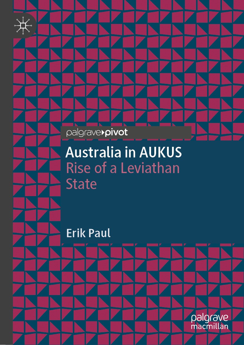 Titlebook: Australia in AUKUS; Rise of a Leviathan Erik Paul Book 2024 The Editor(s) (if applicable) and The Author(s), under exclusive license to Sp Titlebook: Australia in AUKUS; Rise of a Leviathan Erik Paul Book 2024 The Editor(s) (if applicable) and The Author(s), under exclusive license to Sp