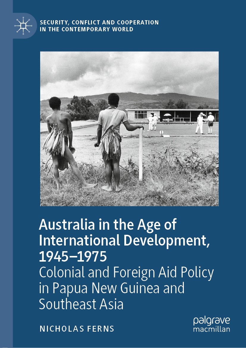Titlebook: Australia in the Age of International Development, 1945–1975; Colonial and Foreign Nicholas Ferns Book 2020 The Editor(s) (if applicable) a Titlebook: Australia in the Age of International Development, 1945–1975; Colonial and Foreign Nicholas Ferns Book 2020 The Editor(s) (if applicable) a