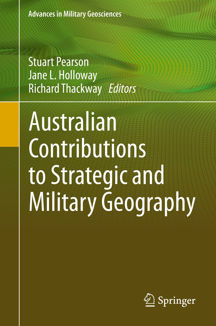 Titlebook: Australian Contributions to Strategic and Military Geography; Stuart Pearson,Jane L. Holloway,Richard Thackway Book 2018 Springer Internat Titlebook: Australian Contributions to Strategic and Military Geography; Stuart Pearson,Jane L. Holloway,Richard Thackway Book 2018 Springer Internat