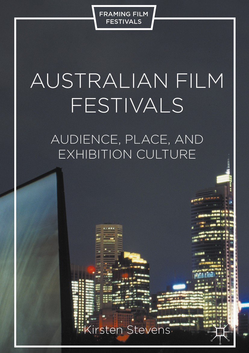 Titlebook: Australian Film Festivals; Audience, Place, and Kirsten Stevens Book 2016 The Editor(s) (if applicable) and The Author(s) 2016 film festiva Titlebook: Australian Film Festivals; Audience, Place, and Kirsten Stevens Book 2016 The Editor(s) (if applicable) and The Author(s) 2016 film festiva