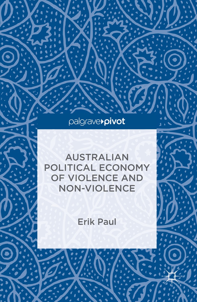Titlebook: Australian Political Economy of Violence and Non-Violence; Erik Paul Book 2016 The Editor(s) (if applicable) and The Author(s) 2016 politi Titlebook: Australian Political Economy of Violence and Non-Violence; Erik Paul Book 2016 The Editor(s) (if applicable) and The Author(s) 2016 politi