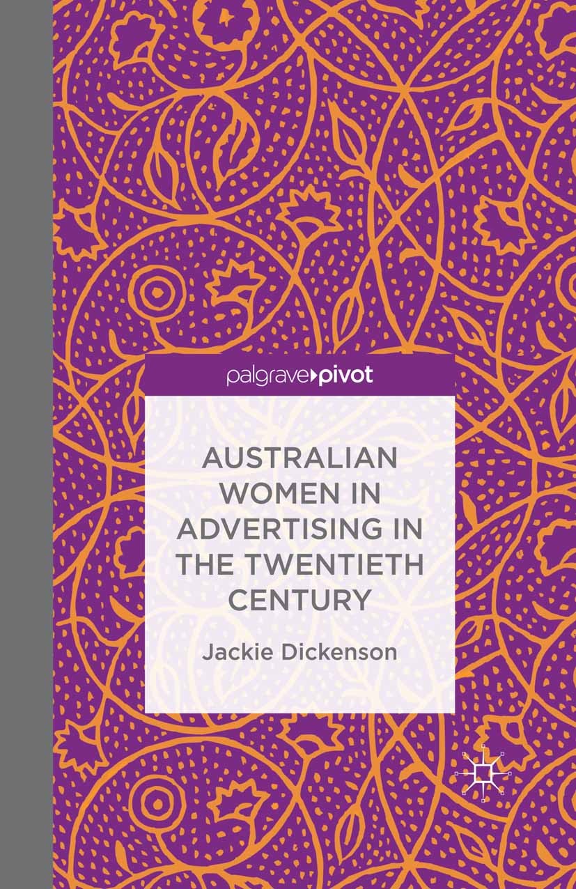 Titlebook: Australian Women in Advertising in the Twentieth Century; Jackie Dickenson Book 2016 The Editor(s) (if applicable) and The Author(s) 2016 Titlebook: Australian Women in Advertising in the Twentieth Century; Jackie Dickenson Book 2016 The Editor(s) (if applicable) and The Author(s) 2016