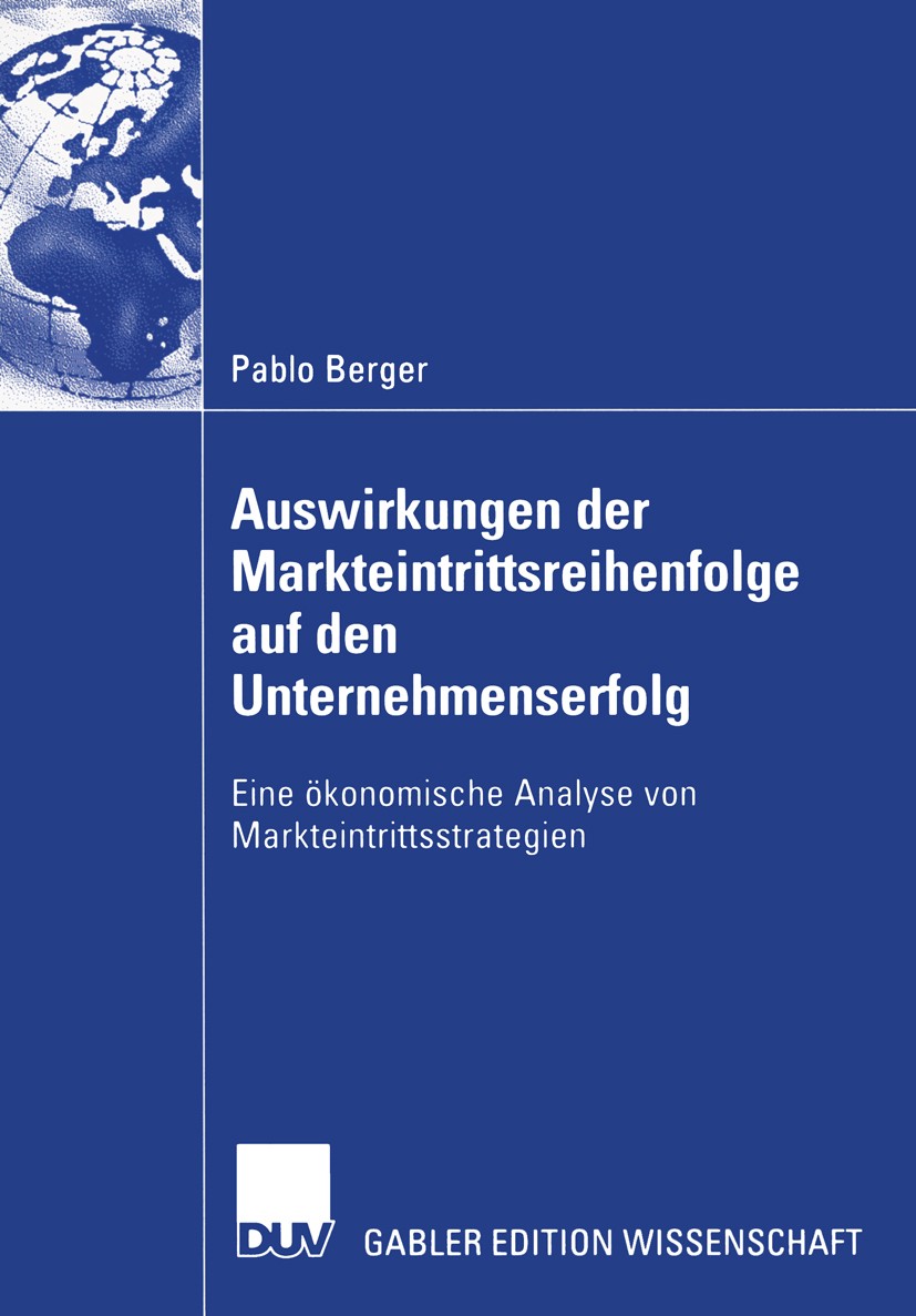 Titlebook: Auswirkungen der Markteintrittsreihenfolge auf den Unternehmenserfolg; Eine ökonomische Ana Pablo Berger Book 2005 Deutscher Universitäts-V Titlebook: Auswirkungen der Markteintrittsreihenfolge auf den Unternehmenserfolg; Eine ökonomische Ana Pablo Berger Book 2005 Deutscher Universitäts-V