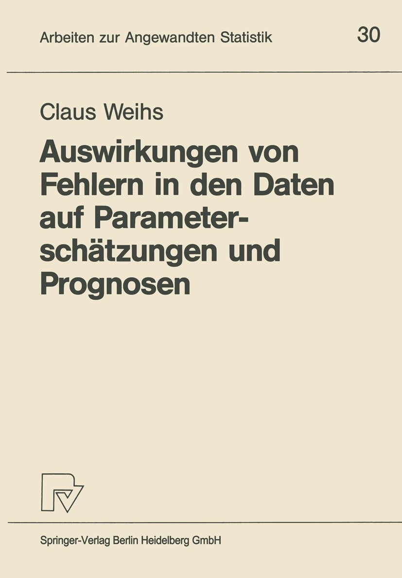 Titlebook: Auswirkungen von Fehlern in den Daten auf Parameterschätzungen und Prognosen; Claus Weihs Book 1987 Springer-Verlag Berlin Heidelberg 1987 Titlebook: Auswirkungen von Fehlern in den Daten auf Parameterschätzungen und Prognosen; Claus Weihs Book 1987 Springer-Verlag Berlin Heidelberg 1987
